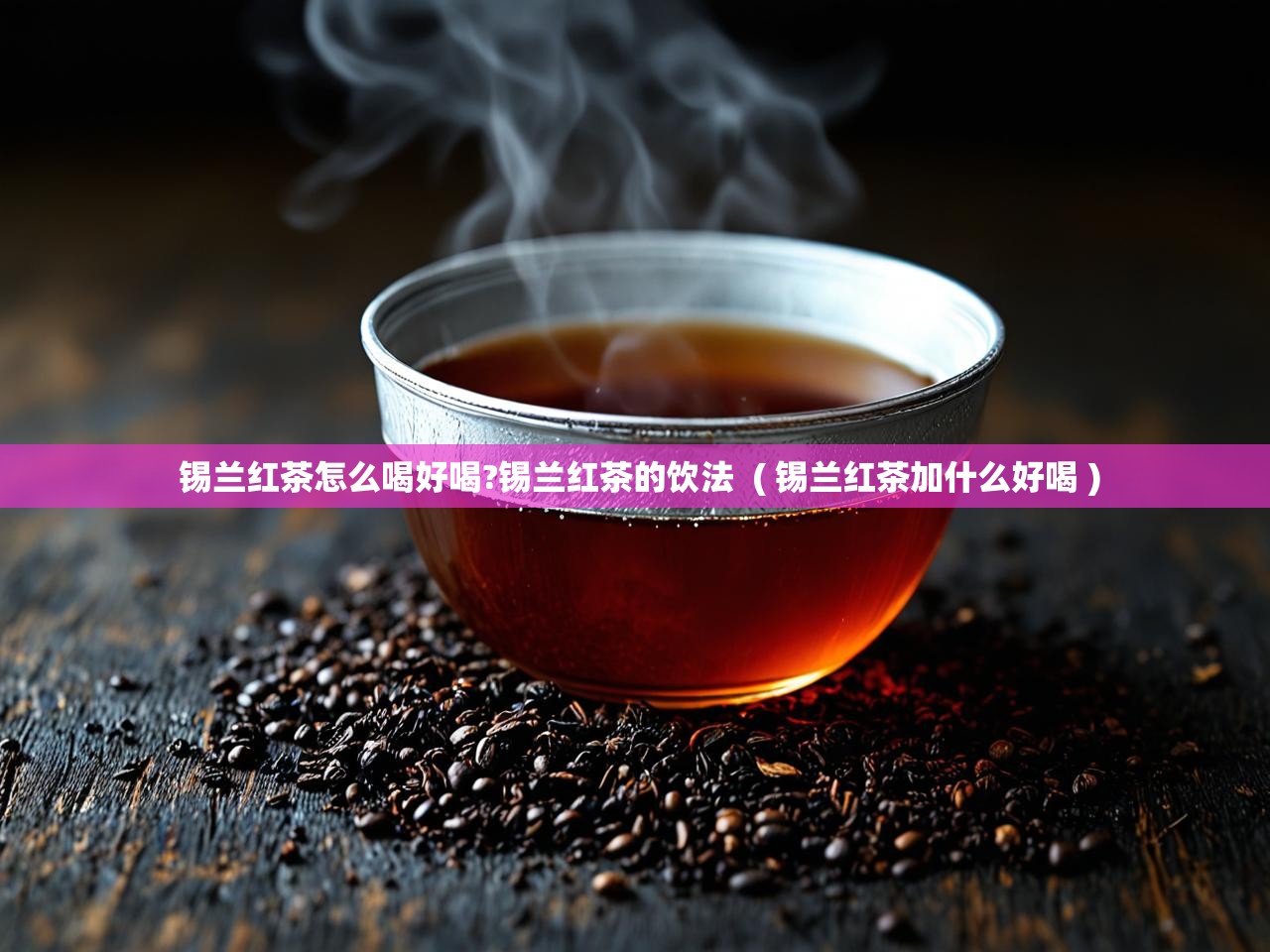  锡兰红茶怎么喝好喝?锡兰红茶的饮法  ( 锡兰红茶加什么好喝 )