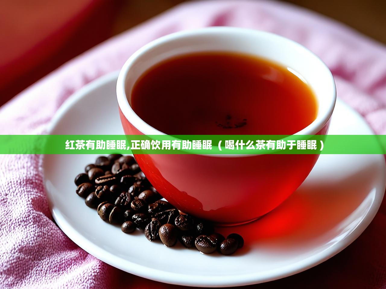  红茶有助睡眠,正确饮用有助睡眠  ( 喝什么茶有助于睡眠 )