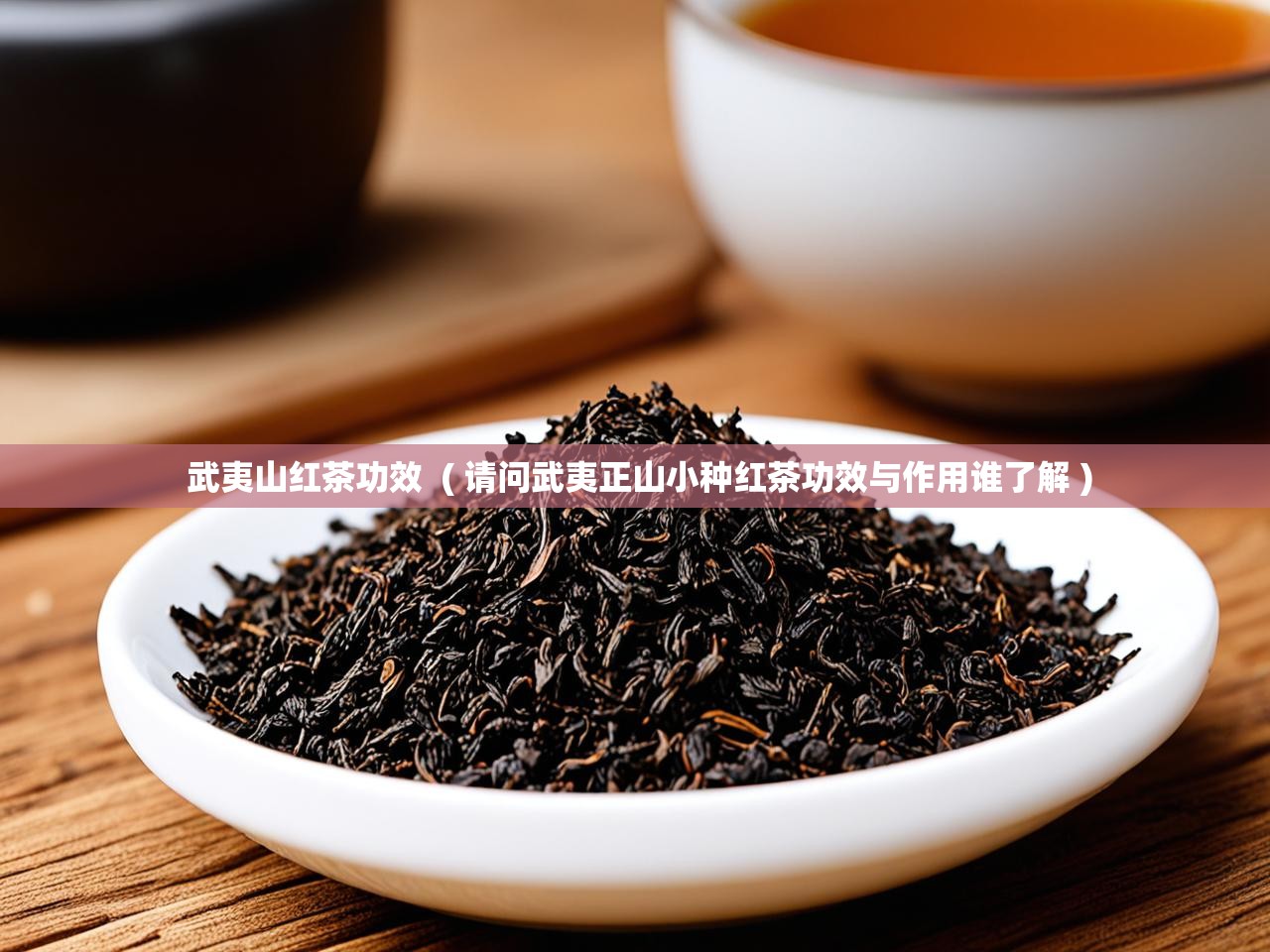 武夷山红茶功效  ( 请问武夷正山小种红茶功效与作用谁了解 )