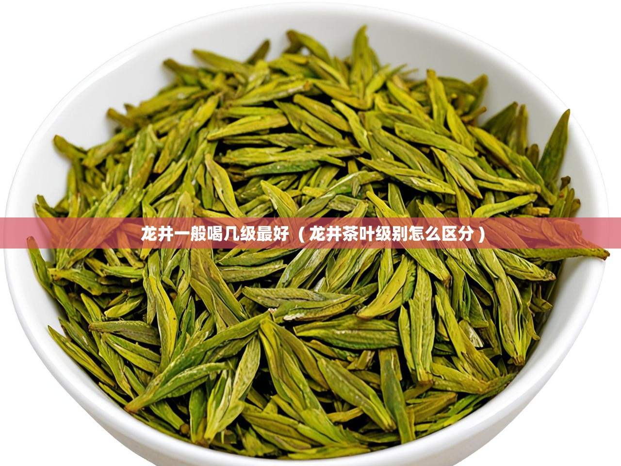  龙井一般喝几级最好  ( 龙井茶叶级别怎么区分 )