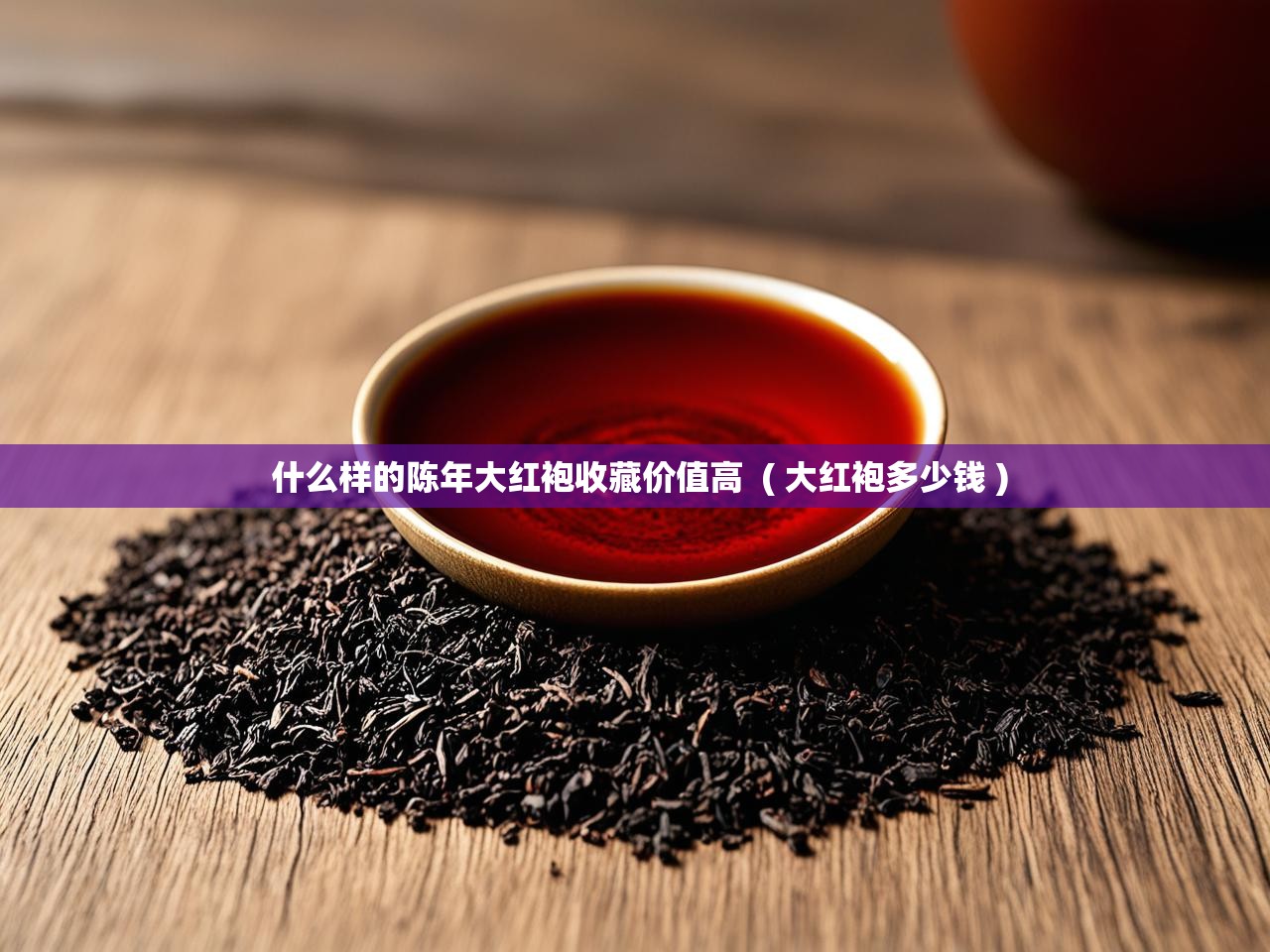  什么样的陈年大红袍收藏价值高  ( 大红袍多少钱 )