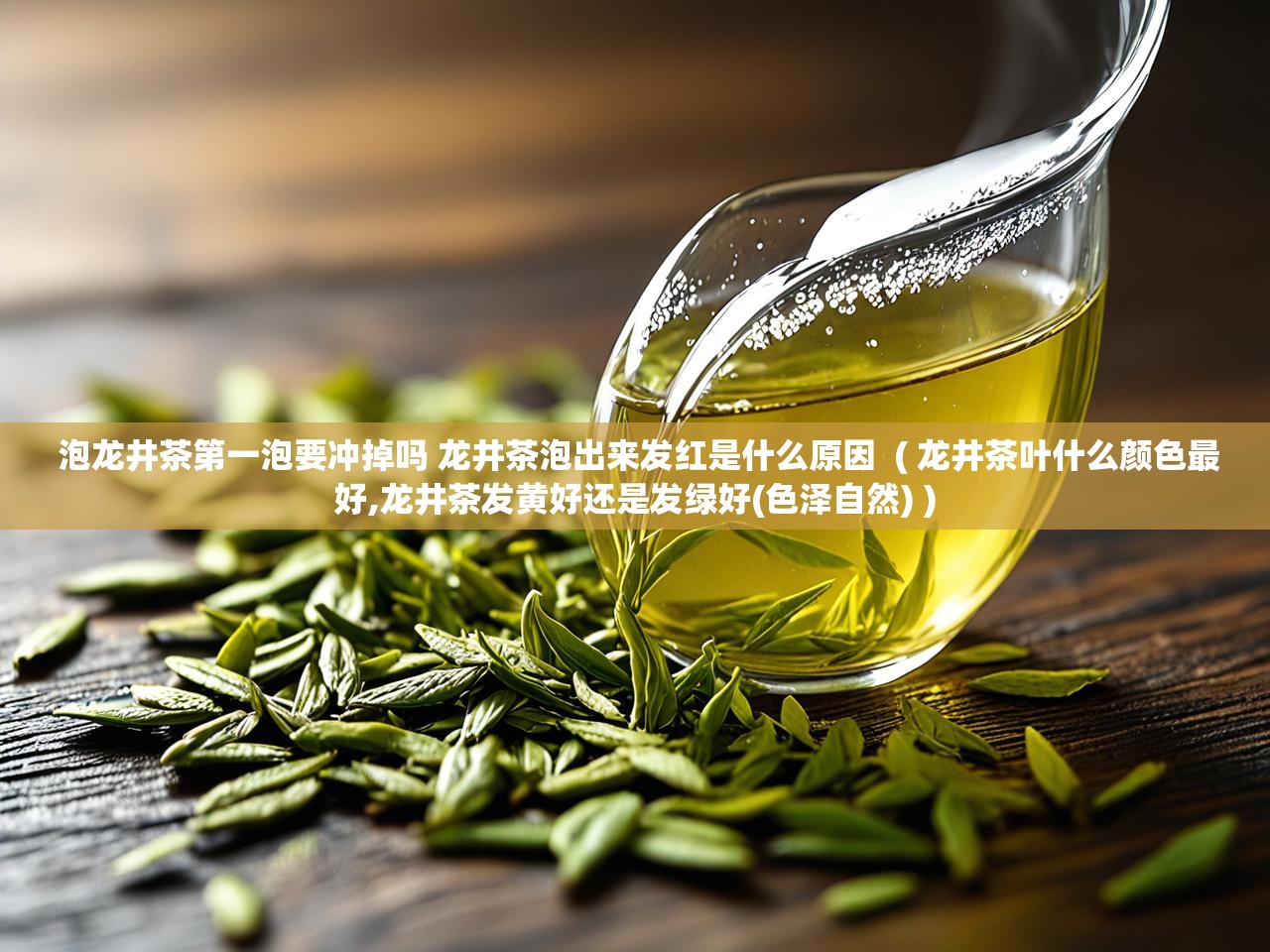  泡龙井茶第一泡要冲掉吗 龙井茶泡出来发红是什么原因  ( 龙井茶叶什么颜色最好,龙井茶发黄好还是发绿好(色泽自然) )