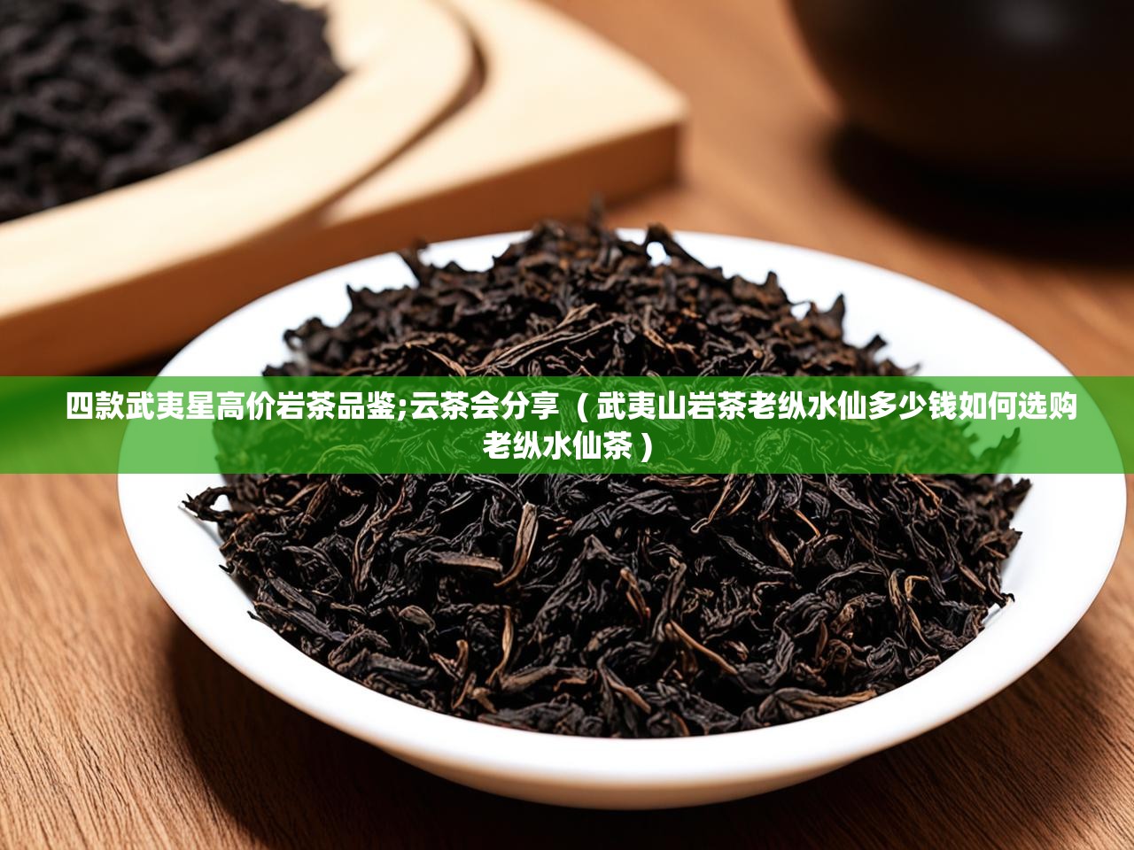  四款武夷星高价岩茶品鉴;云茶会分享  ( 武夷山岩茶老纵水仙多少钱如何选购老纵水仙茶 )