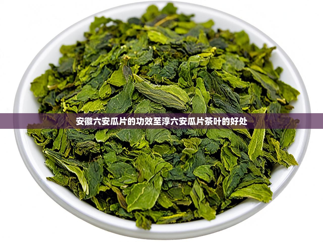  安徽六安瓜片的功效至淳六安瓜片茶叶的好处 