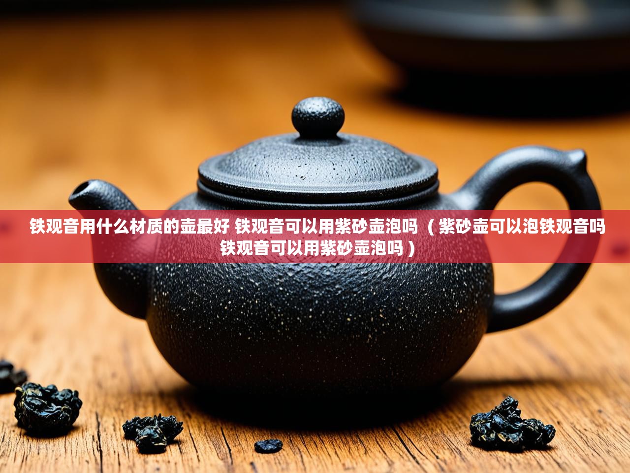  铁观音用什么材质的壶最好 铁观音可以用紫砂壶泡吗  ( 紫砂壶可以泡铁观音吗 铁观音可以用紫砂壶泡吗 )