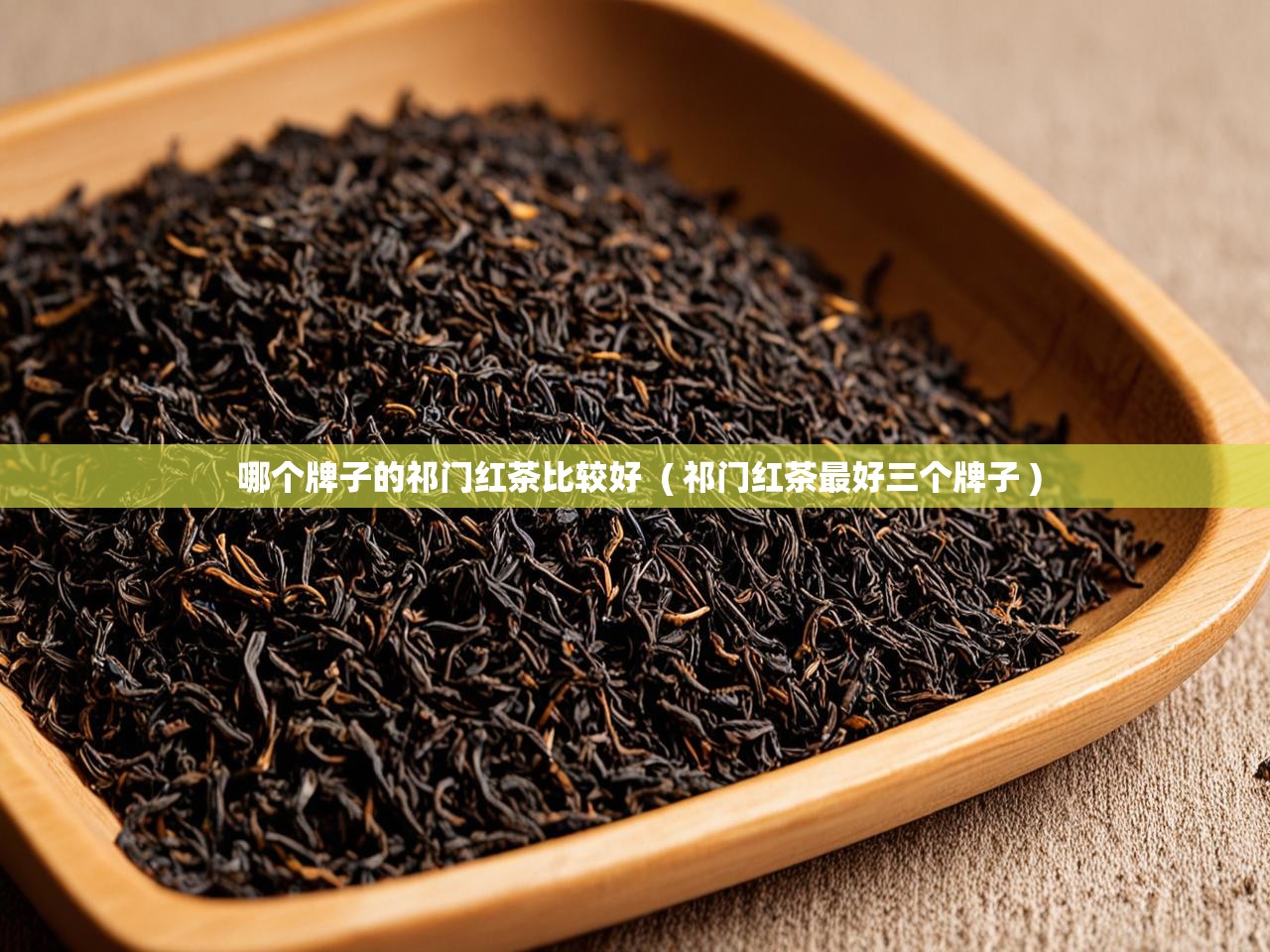  哪个牌子的祁门红茶比较好  ( 祁门红茶最好三个牌子 )
