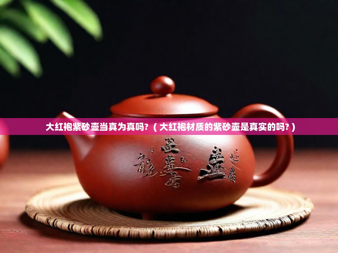  大红袍紫砂壶当真为真吗?  ( 大红袍材质的紫砂壶是真实的吗? )