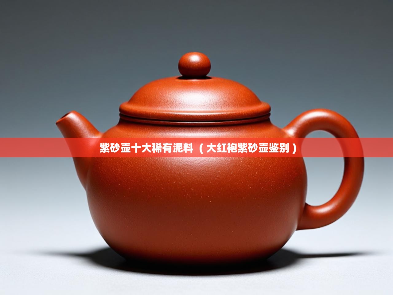  紫砂壶十大稀有泥料  ( 大红袍紫砂壶鉴别 )