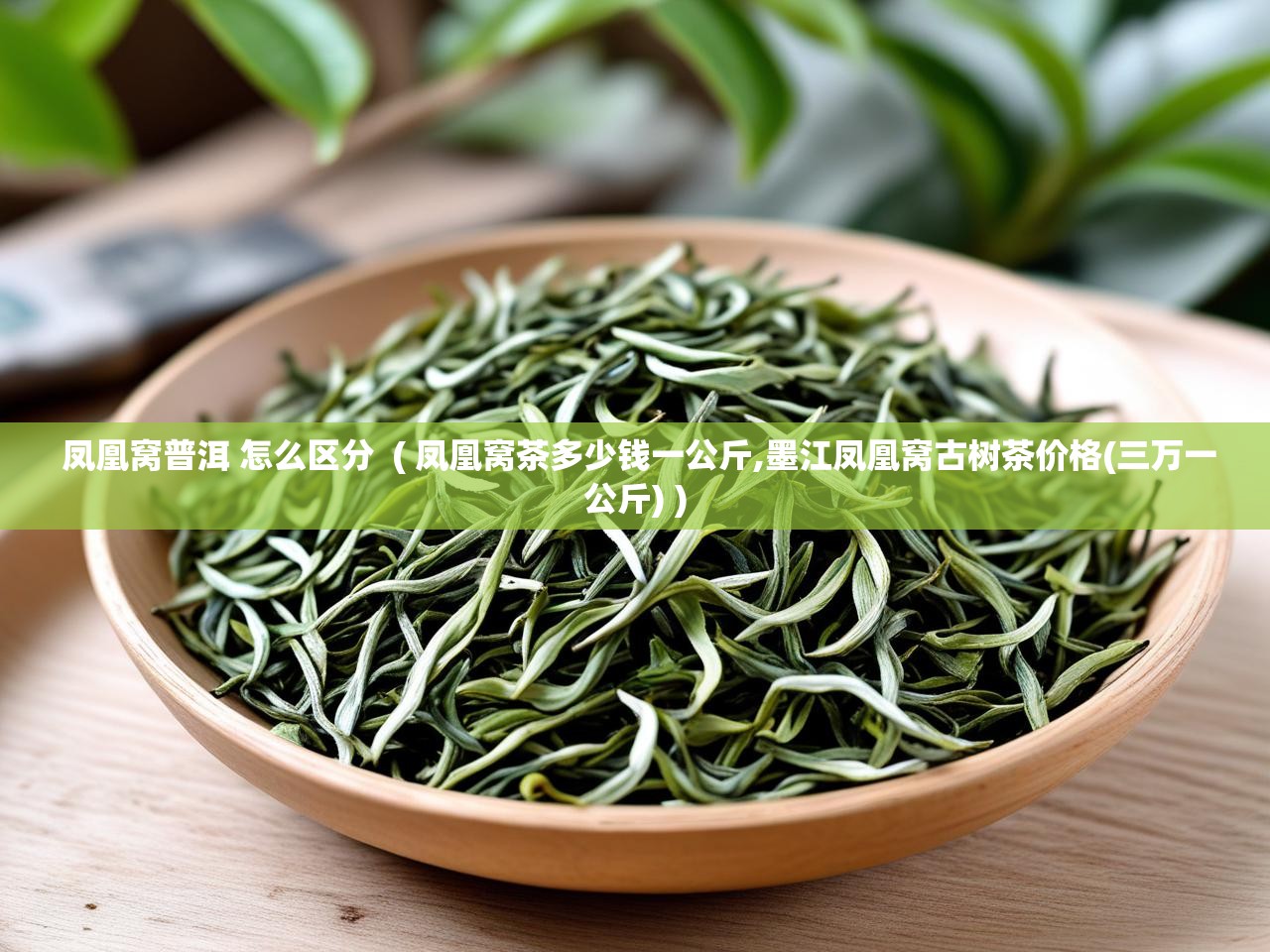  凤凰窝普洱 怎么区分  ( 凤凰窝茶多少钱一公斤,墨江凤凰窝古树茶价格(三万一公斤) )