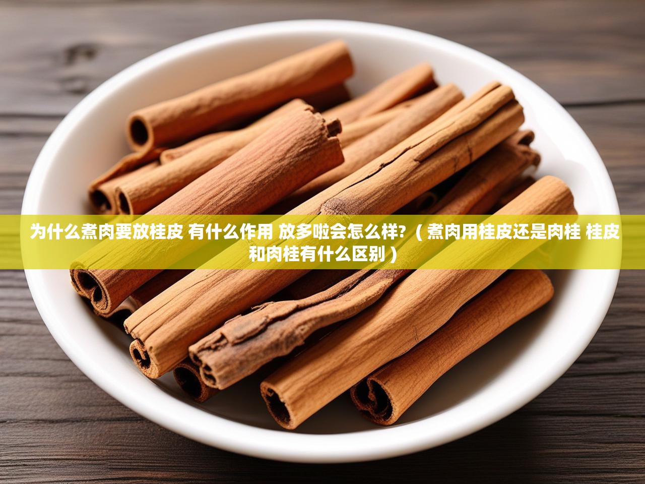  为什么煮肉要放桂皮 有什么作用 放多啦会怎么样?  ( 煮肉用桂皮还是肉桂 桂皮和肉桂有什么区别 )