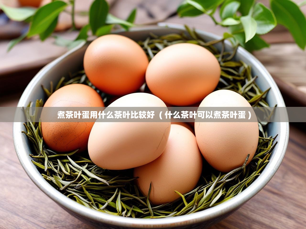  煮茶叶蛋用什么茶叶比较好  ( 什么茶叶可以煮茶叶蛋 )
