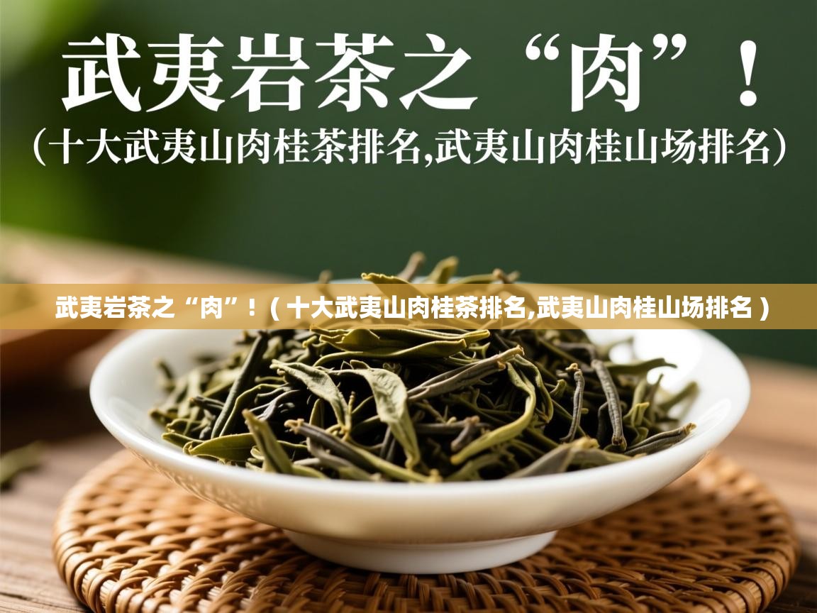  武夷岩茶之“肉”!  ( 十大武夷山肉桂茶排名,武夷山肉桂山场排名 )