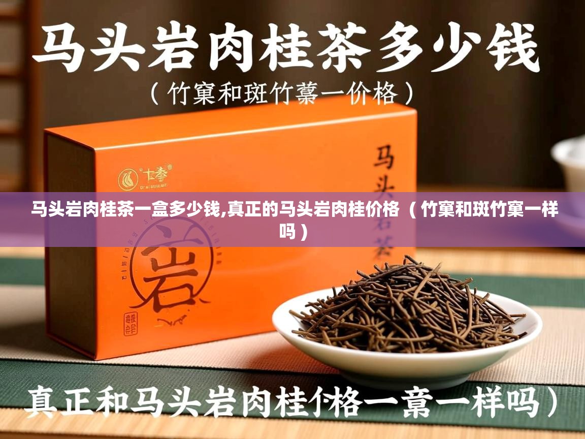  马头岩肉桂茶一盒多少钱,真正的马头岩肉桂价格  ( 竹窠和斑竹窠一样吗 )