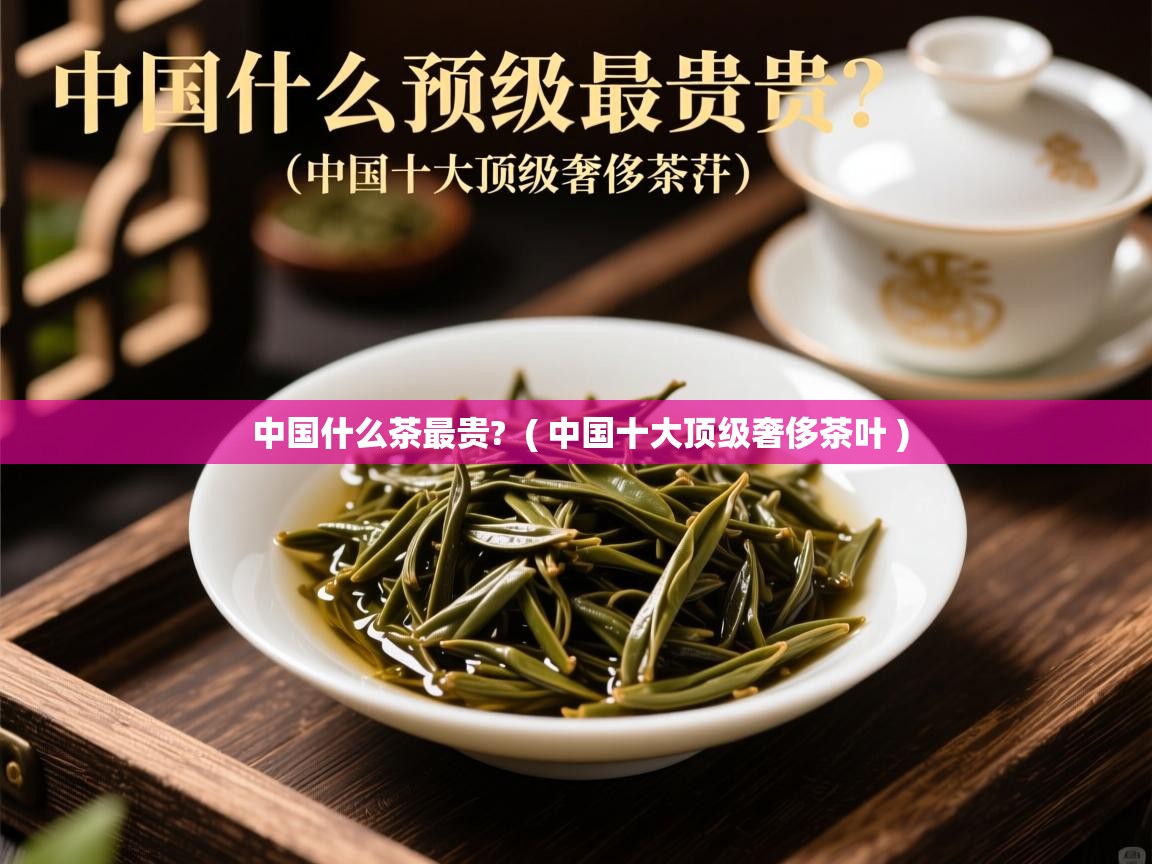  中国什么茶最贵?  ( 中国十大顶级奢侈茶叶 )