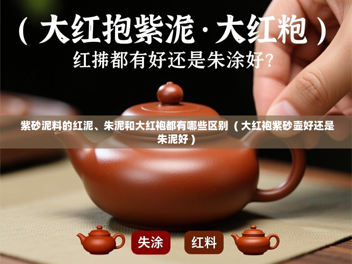  紫砂泥料的红泥、朱泥和大红袍都有哪些区别  ( 大红袍紫砂壶好还是朱泥好 )