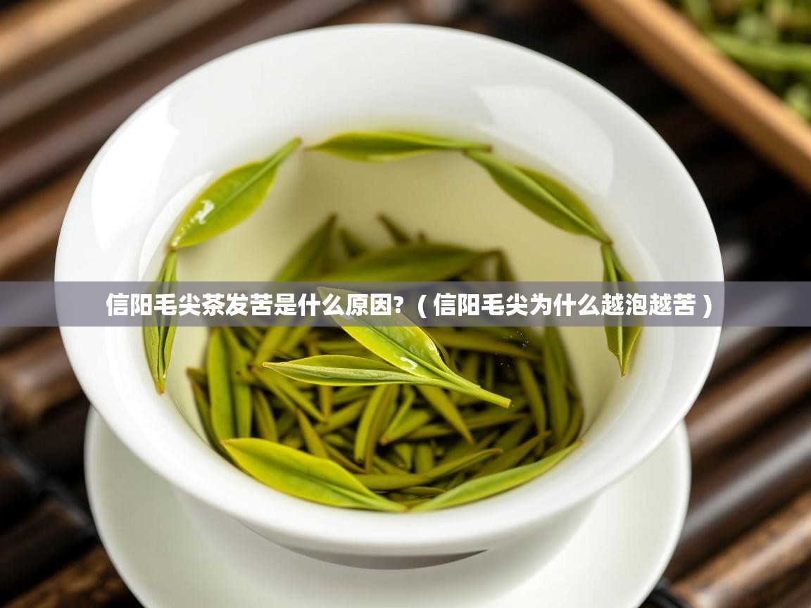 信阳毛尖茶发苦是什么原因?  ( 信阳毛尖为什么越泡越苦 )  信阳毛尖茶发苦是什么原因?  ( 信阳毛尖为什么越泡越苦 )