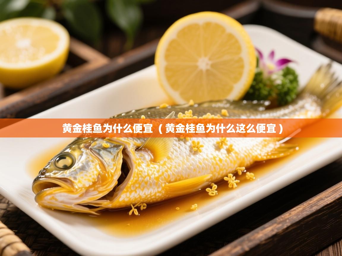  黄金桂鱼为什么便宜  ( 黄金桂鱼为什么这么便宜 )