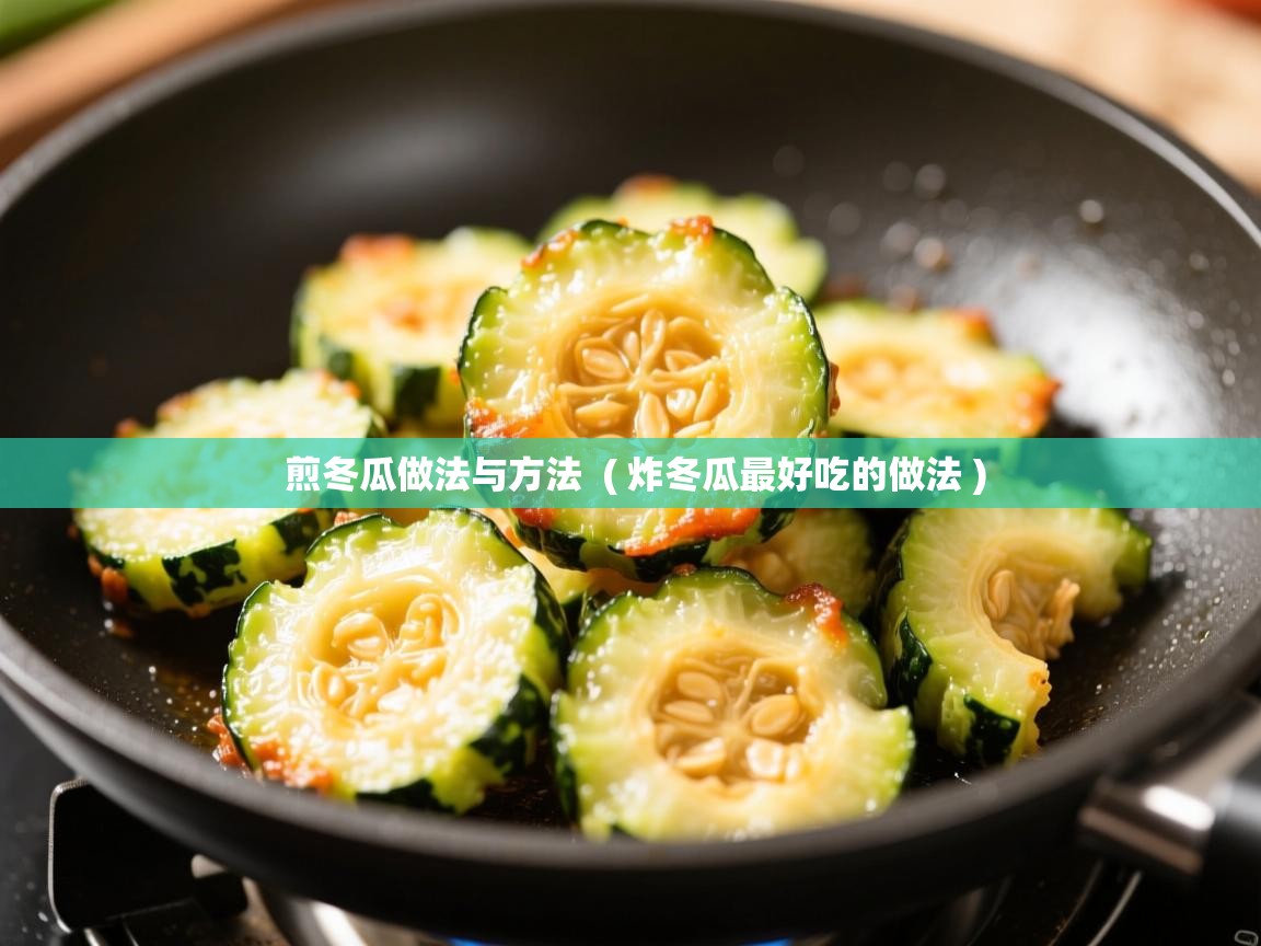 煎冬瓜做法与方法  ( 炸冬瓜最好吃的做法 )  煎冬瓜做法与方法  ( 炸冬瓜最好吃的做法 )