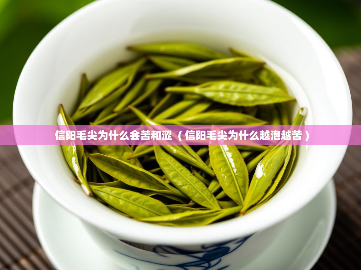 信阳毛尖为什么会苦和涩  ( 信阳毛尖为什么越泡越苦 )  信阳毛尖为什么会苦和涩  ( 信阳毛尖为什么越泡越苦 )