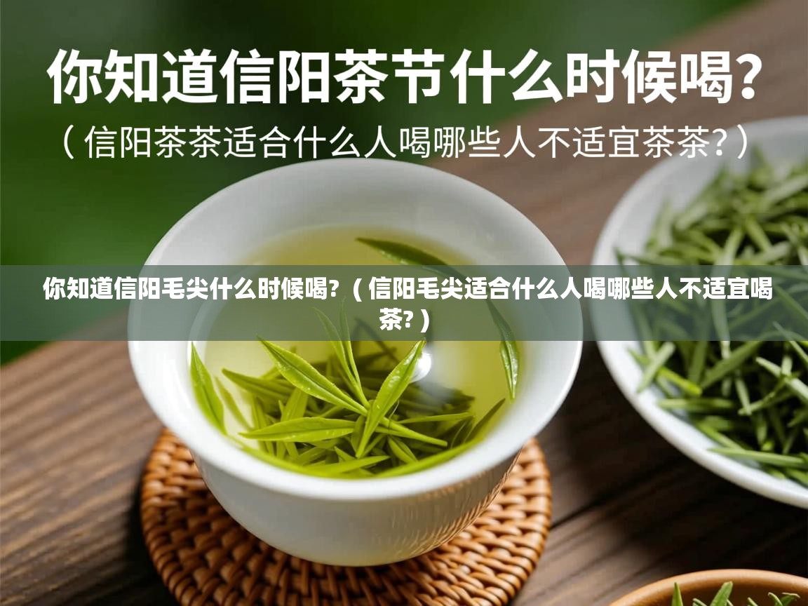  你知道信阳毛尖什么时候喝?  ( 信阳毛尖适合什么人喝哪些人不适宜喝茶? )