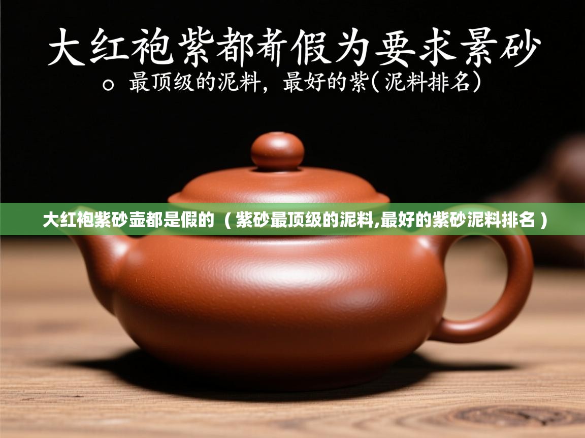  大红袍紫砂壶都是假的  ( 紫砂最顶级的泥料,最好的紫砂泥料排名 )