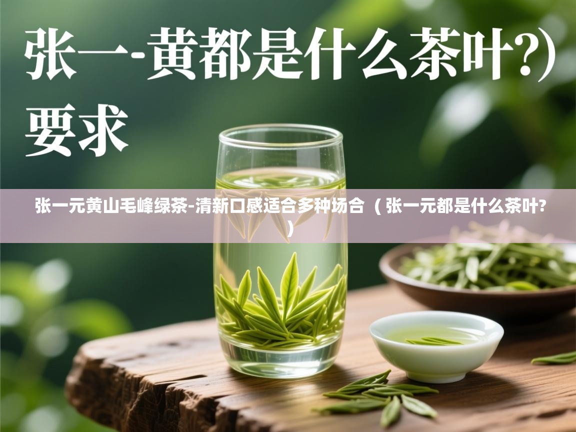 详细阅读: 张一元黄山毛峰绿茶-清新口感适合多种场合  ( 张一元都是什么茶叶? )  张一元黄山毛峰绿茶-清新口感适合多种场合  ( 张一元都是什么茶叶? )