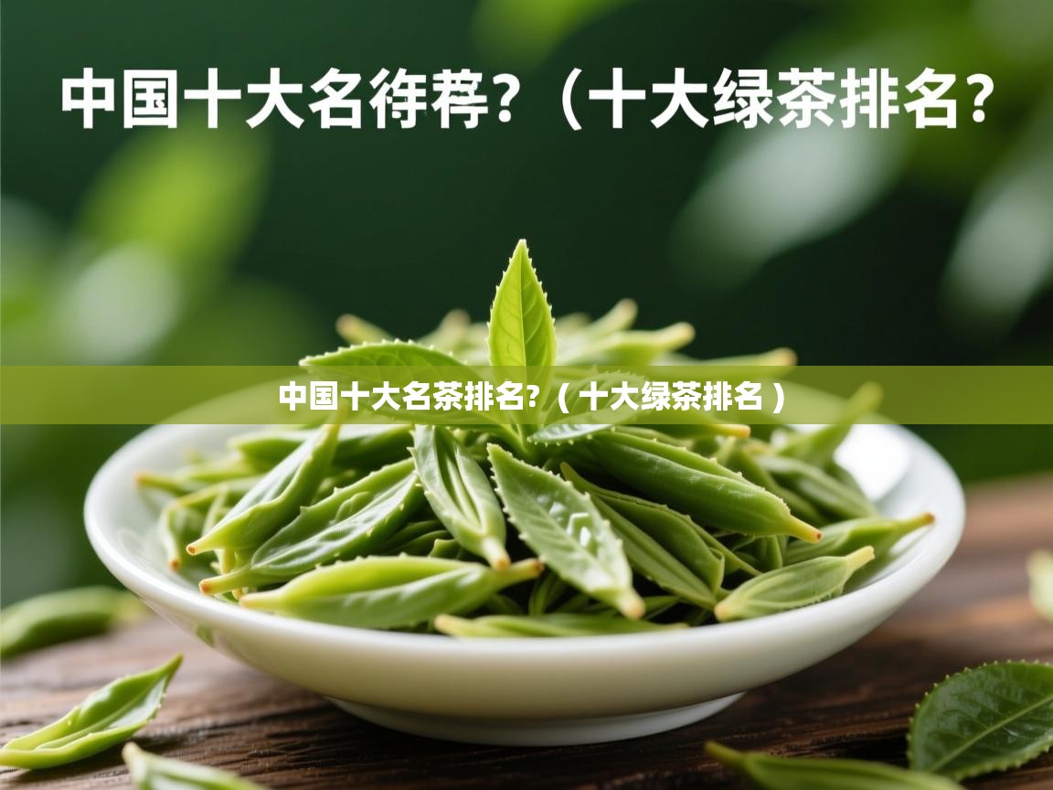中国十大名茶排名?  ( 十大绿茶排名 )  中国十大名茶排名?  ( 十大绿茶排名 )