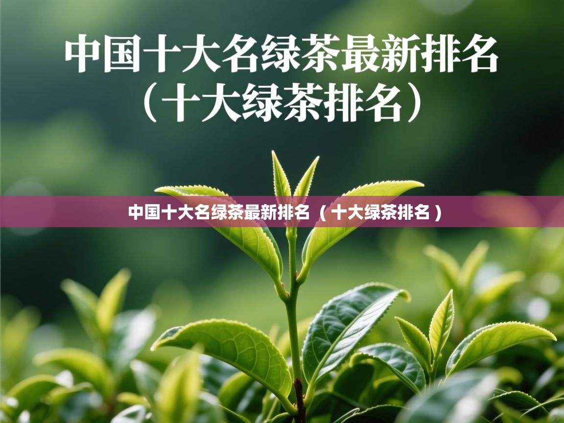 中国十大名绿茶最新排名  ( 十大绿茶排名 )  中国十大名绿茶最新排名  ( 十大绿茶排名 )