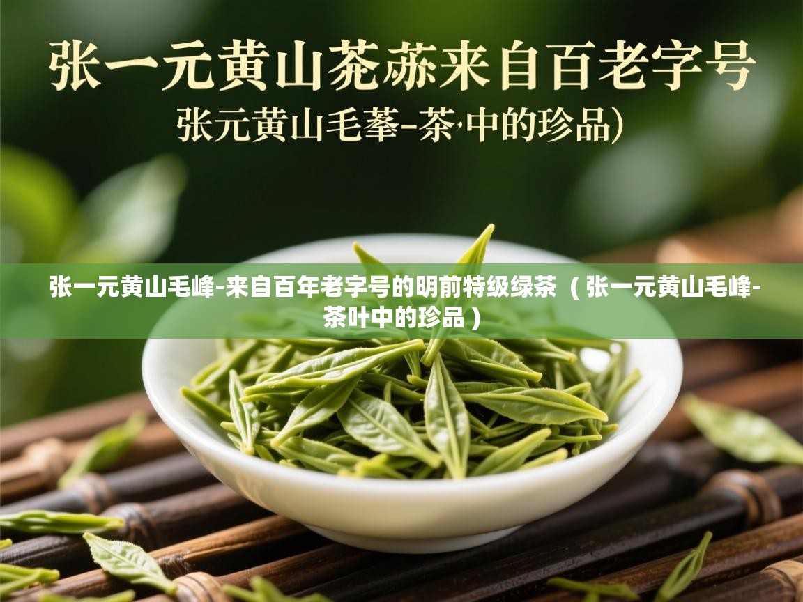 张一元黄山毛峰-来自百年老字号的明前特级绿茶  ( 张一元黄山毛峰-茶叶中的珍品 )  张一元黄山毛峰-来自百年老字号的明前特级绿茶  ( 张一元黄山毛峰-茶叶中的珍品 )