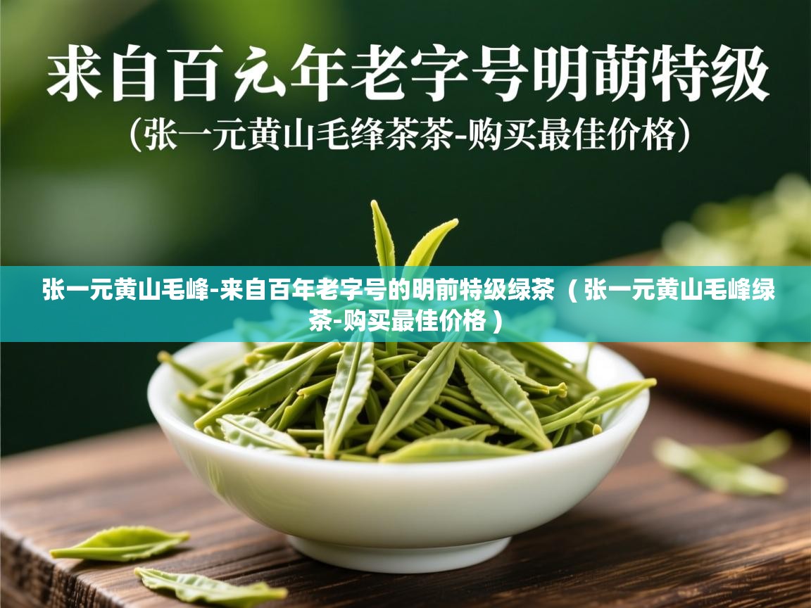 张一元黄山毛峰-来自百年老字号的明前特级绿茶  ( 张一元黄山毛峰绿茶-购买最佳价格 )  张一元黄山毛峰-来自百年老字号的明前特级绿茶  ( 张一元黄山毛峰绿茶-购买最佳价格 )