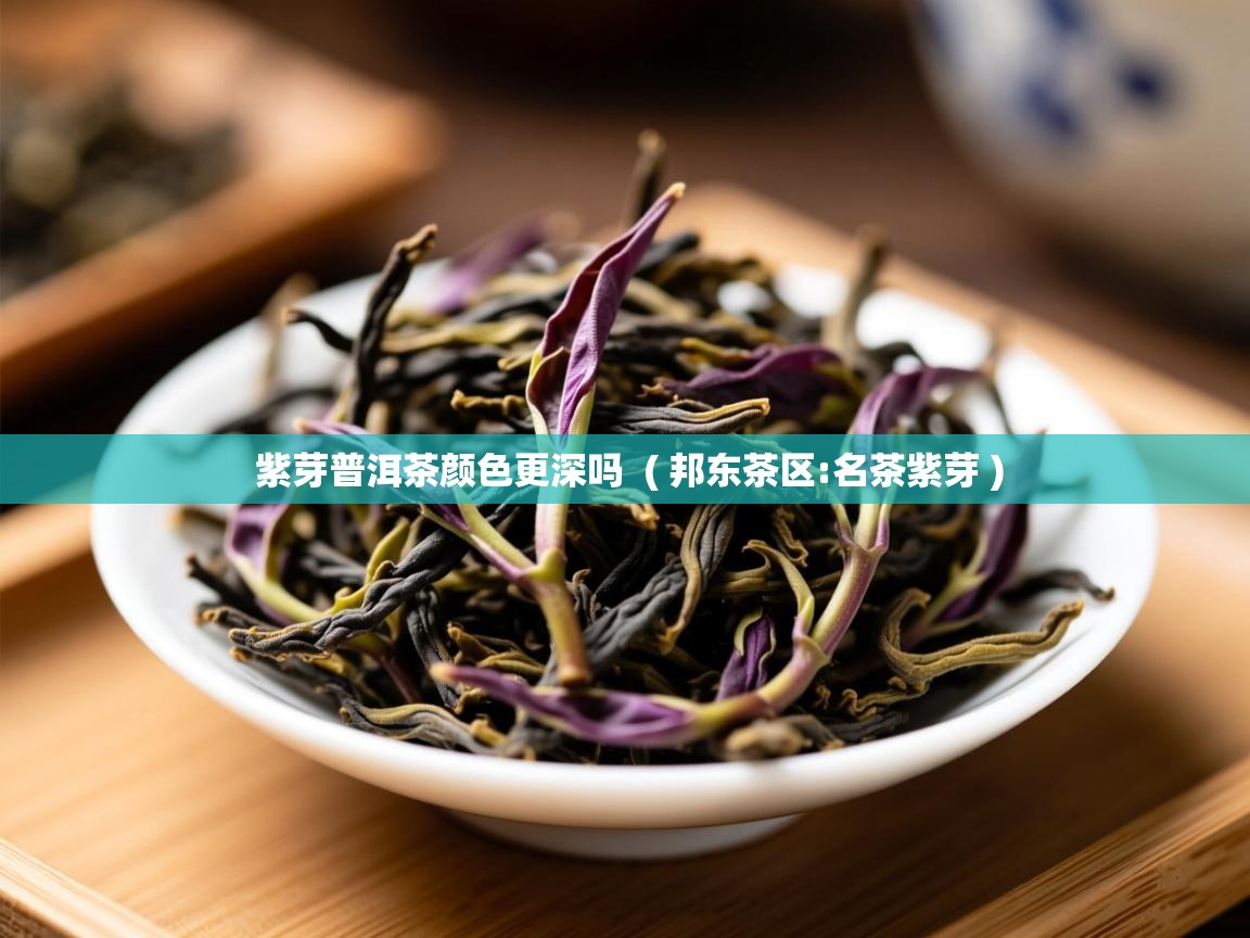 详细阅读: 紫芽普洱茶颜色更深吗  ( 邦东茶区:名茶紫芽 )  紫芽普洱茶颜色更深吗  ( 邦东茶区:名茶紫芽 )