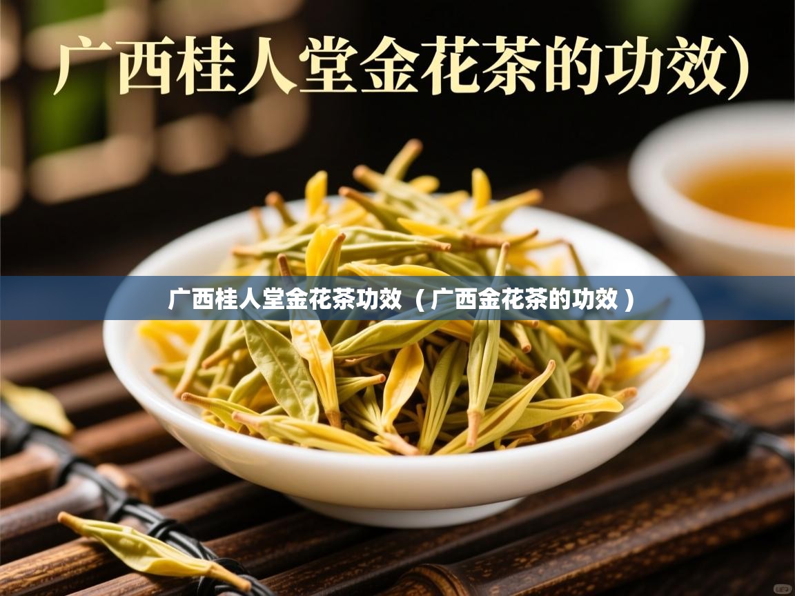 广西桂人堂金花茶功效  ( 广西金花茶的功效 )  广西桂人堂金花茶功效  ( 广西金花茶的功效 )