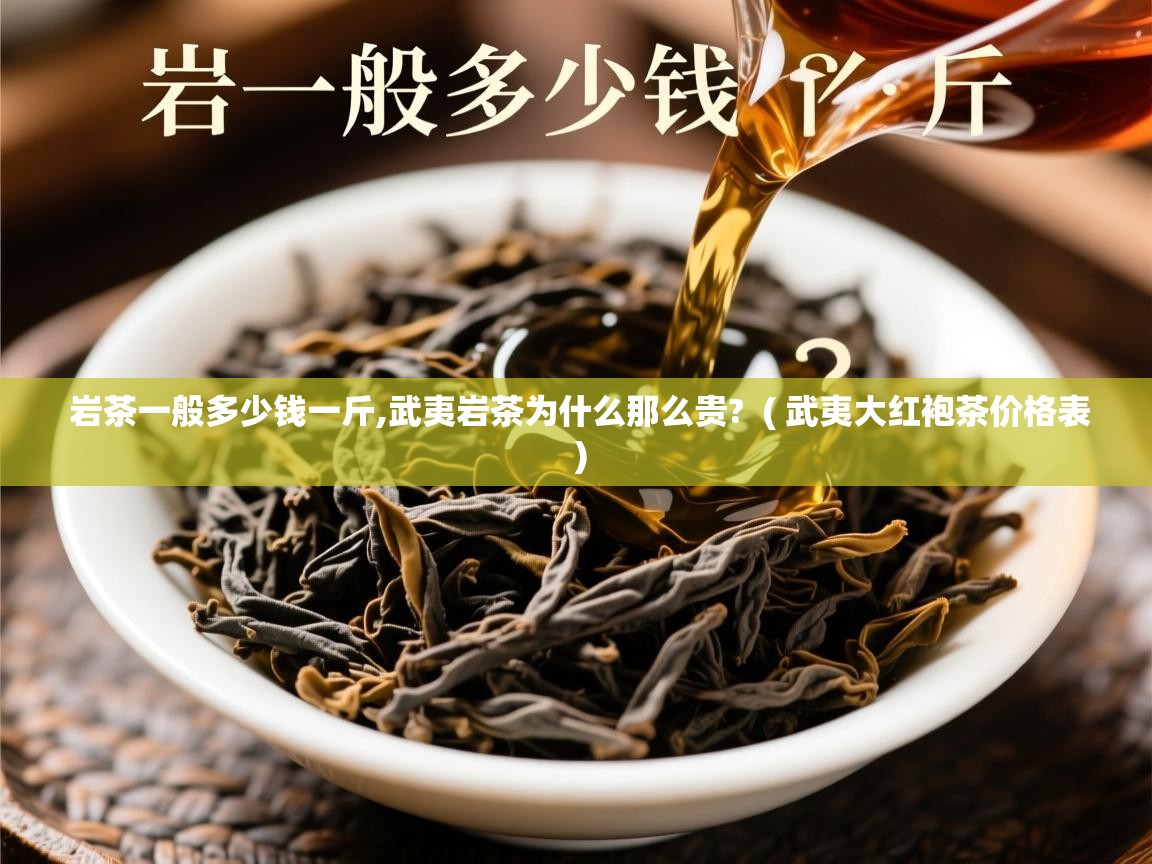  岩茶一般多少钱一斤,武夷岩茶为什么那么贵?  ( 武夷大红袍茶价格表 )