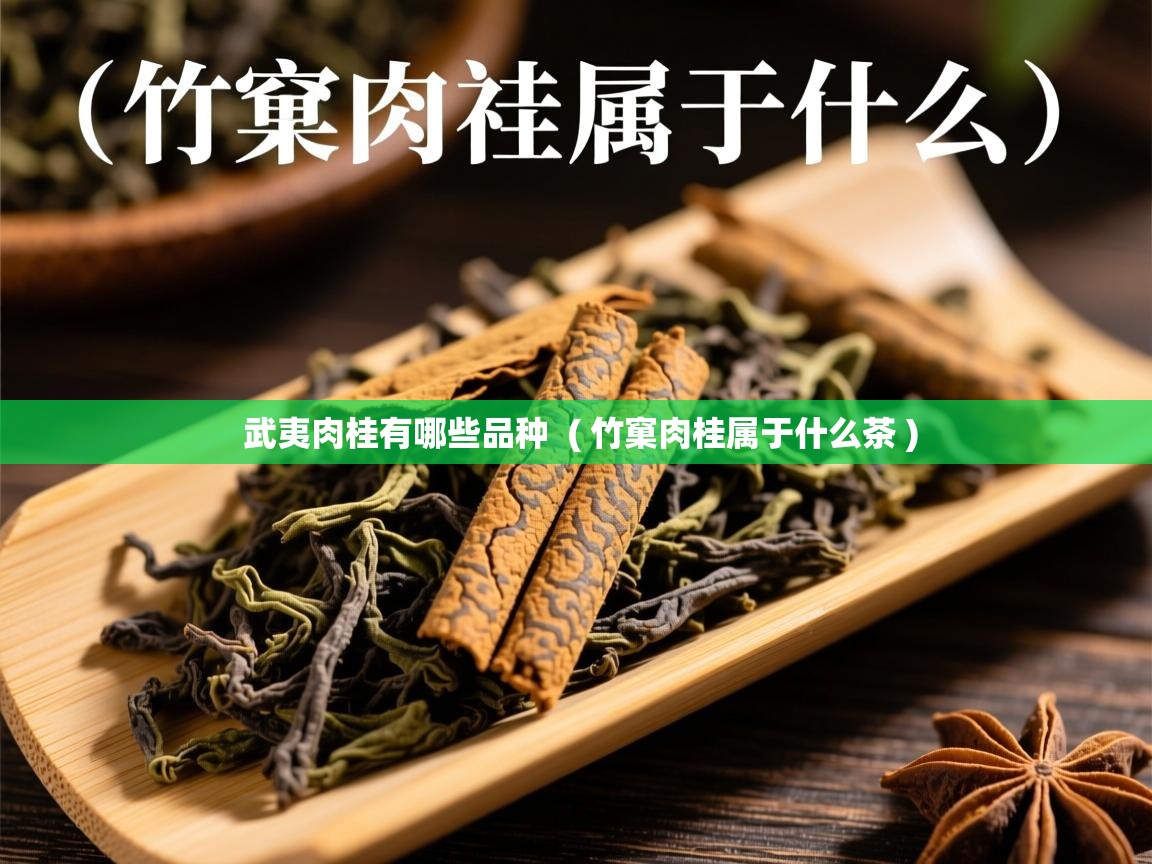  武夷肉桂有哪些品种  ( 竹窠肉桂属于什么茶 )