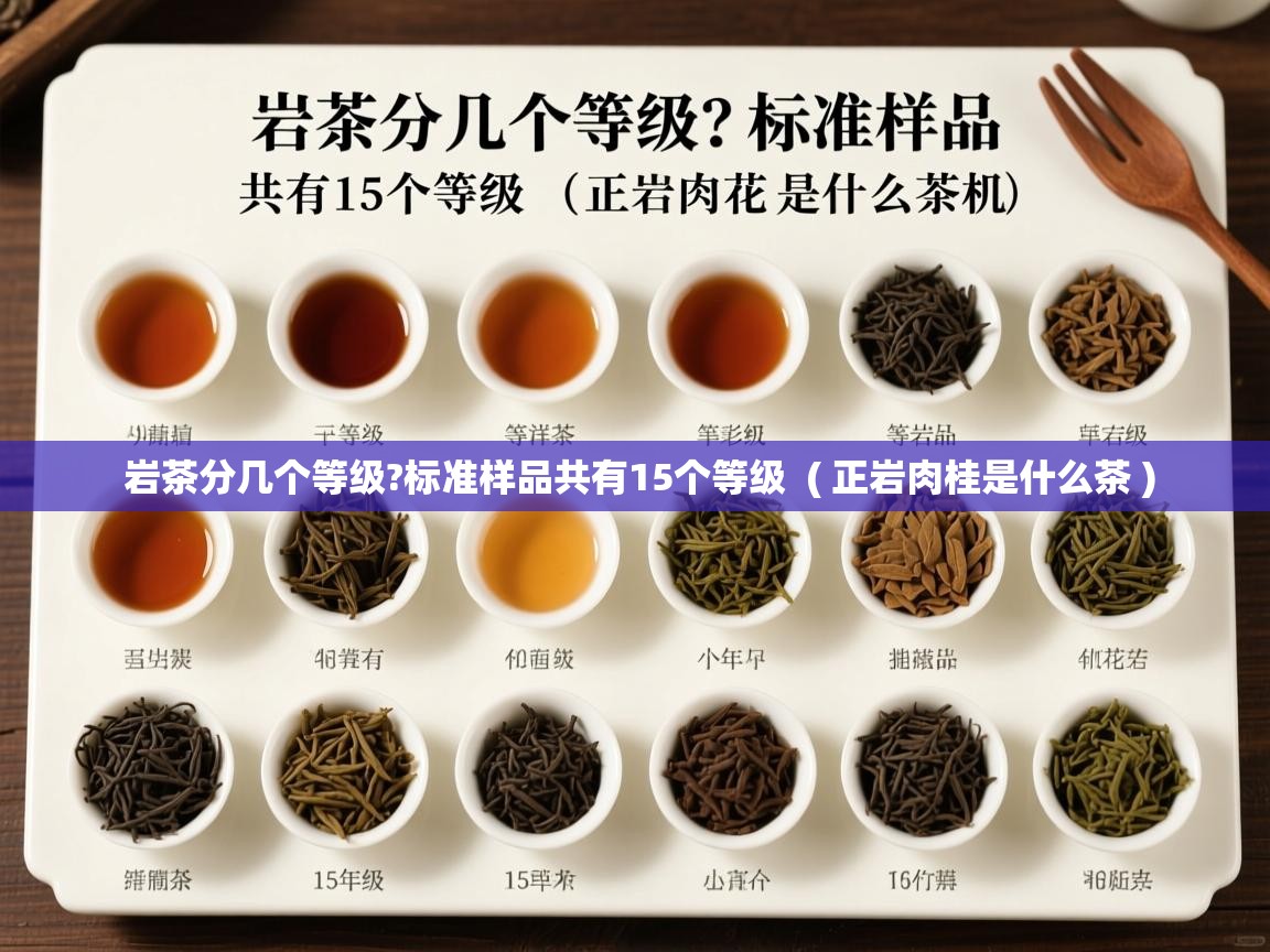 岩茶分几个等级?标准样品共有15个等级  ( 正岩肉桂是什么茶 )  岩茶分几个等级?标准样品共有15个等级  ( 正岩肉桂是什么茶 )