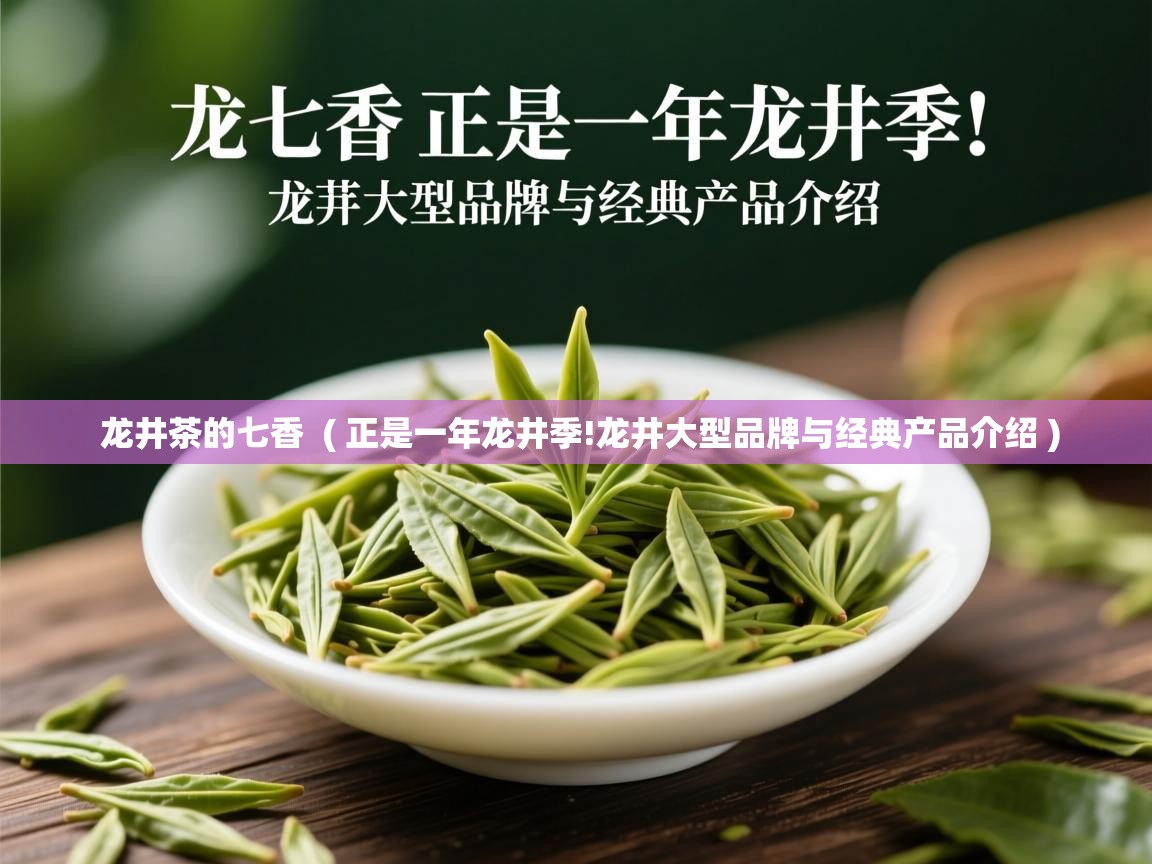 龙井茶的七香  ( 正是一年龙井季!龙井大型品牌与经典产品介绍 )  龙井茶的七香  ( 正是一年龙井季!龙井大型品牌与经典产品介绍 )