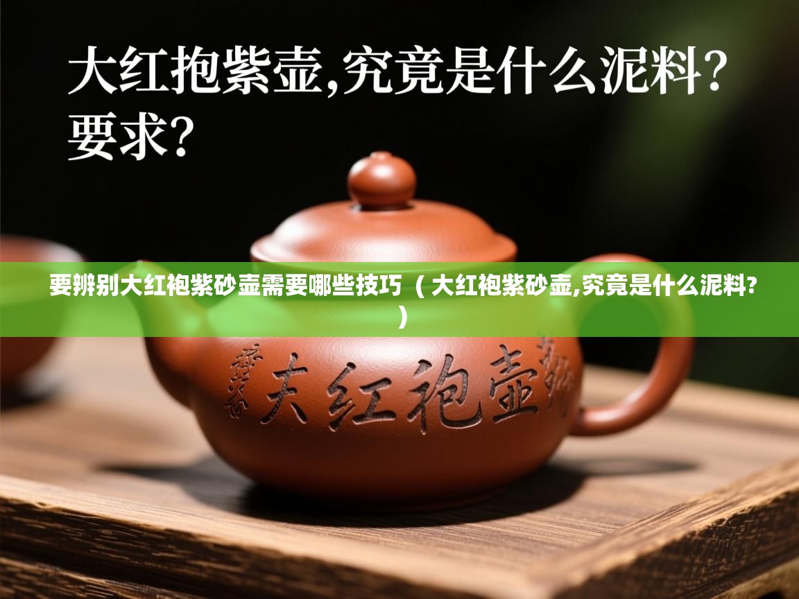  要辨别大红袍紫砂壶需要哪些技巧  ( 大红袍紫砂壶,究竟是什么泥料? )