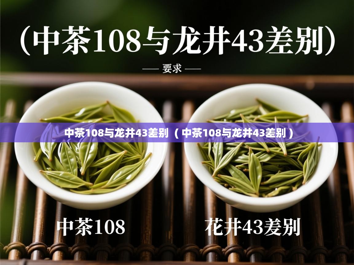  中茶108与龙井43差别  ( 中茶108与龙井43差别 )