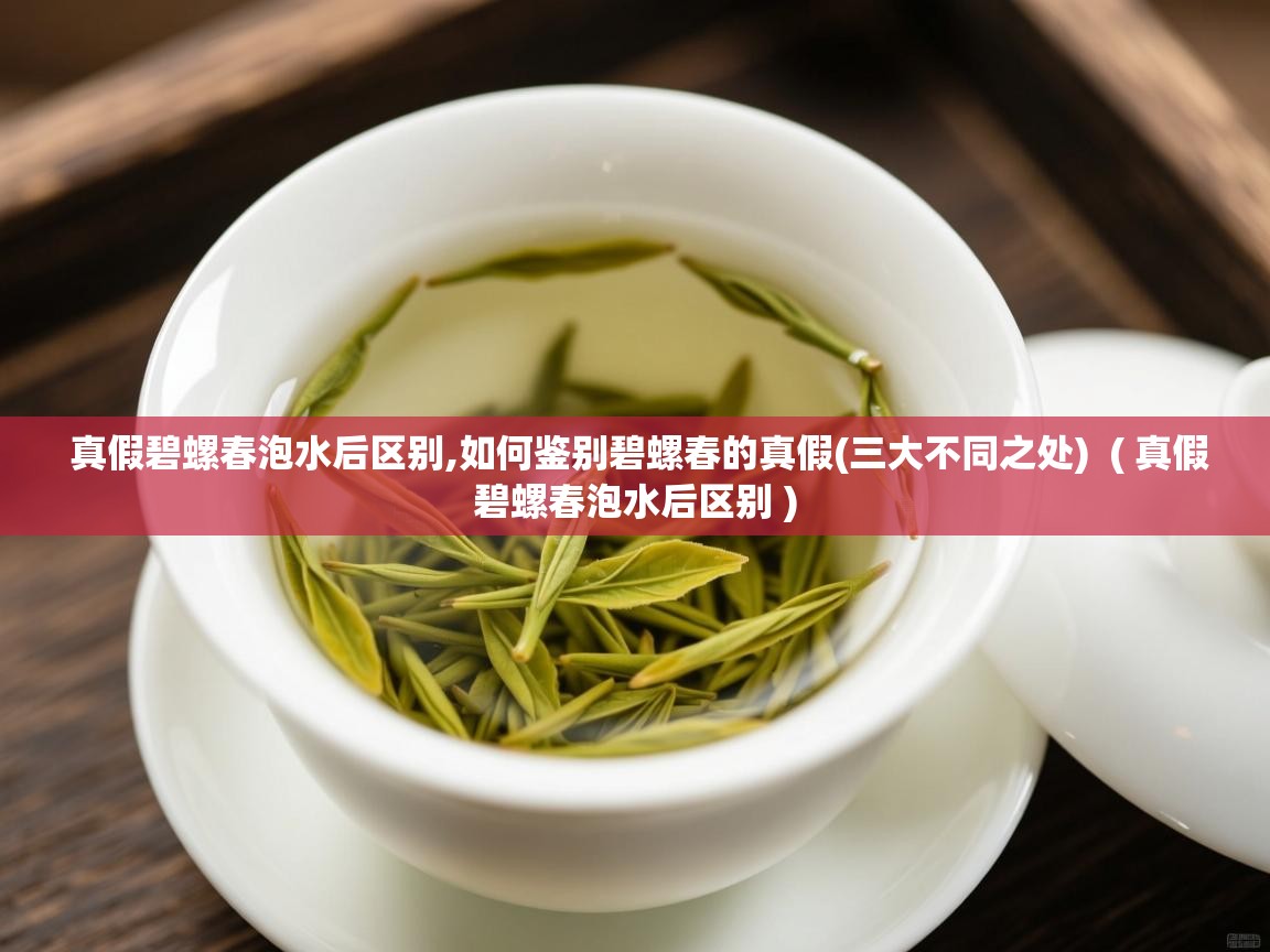 真假碧螺春泡水后区别,如何鉴别碧螺春的真假(三大不同之处)  ( 真假碧螺春泡水后区别 )  真假碧螺春泡水后区别,如何鉴别碧螺春的真假(三大不同之处)  ( 真假碧螺春泡水后区别 )