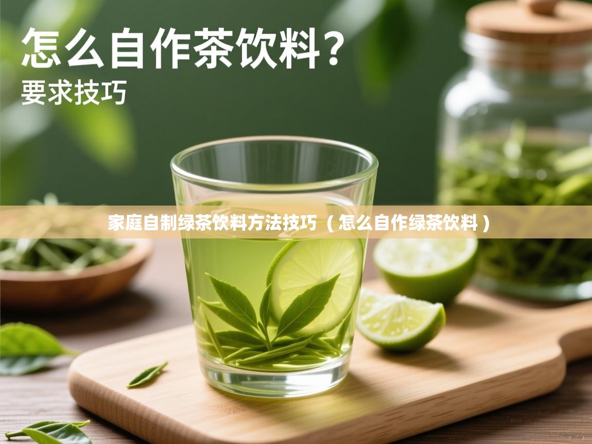 详细阅读: 家庭自制绿茶饮料方法技巧  ( 怎么自作绿茶饮料 )  家庭自制绿茶饮料方法技巧  ( 怎么自作绿茶饮料 )
