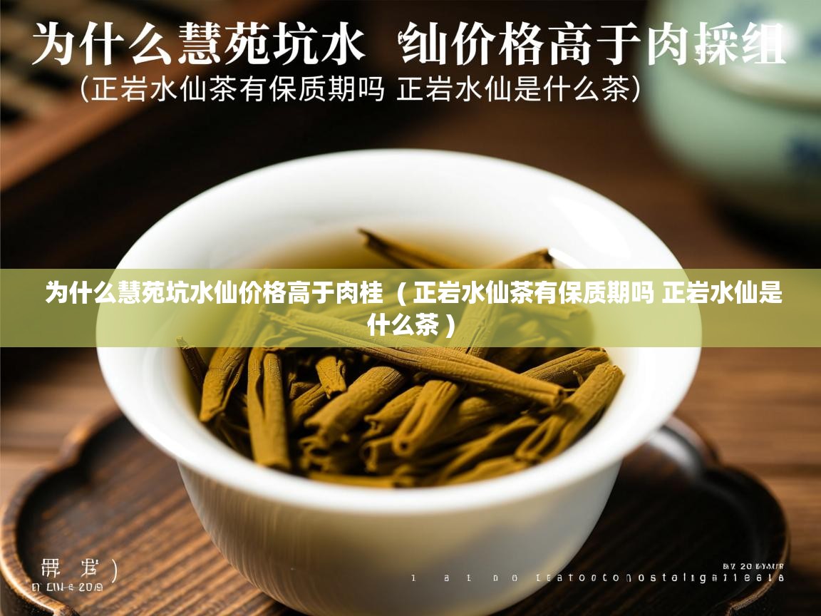 为什么慧苑坑水仙价格高于肉桂  ( 正岩水仙茶有保质期吗 正岩水仙是什么茶 )  为什么慧苑坑水仙价格高于肉桂  ( 正岩水仙茶有保质期吗 正岩水仙是什么茶 )