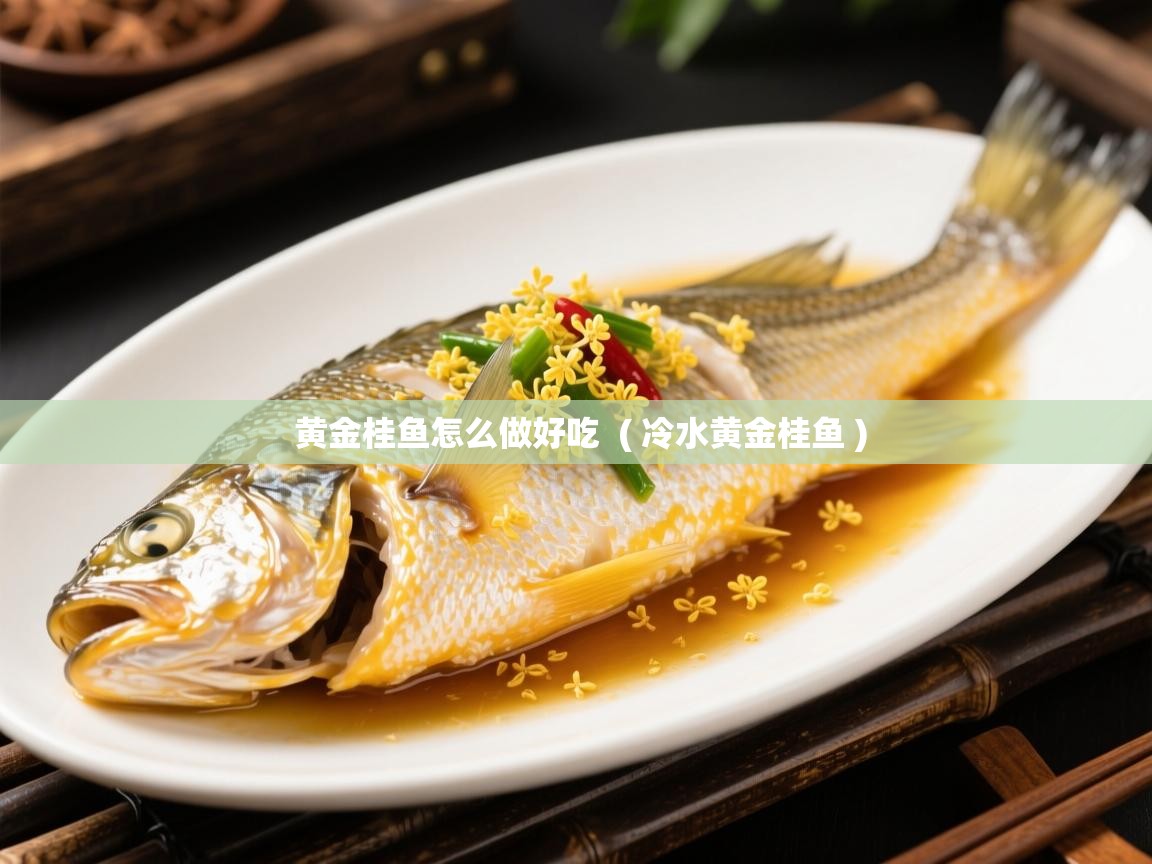  黄金桂鱼怎么做好吃  ( 冷水黄金桂鱼 )