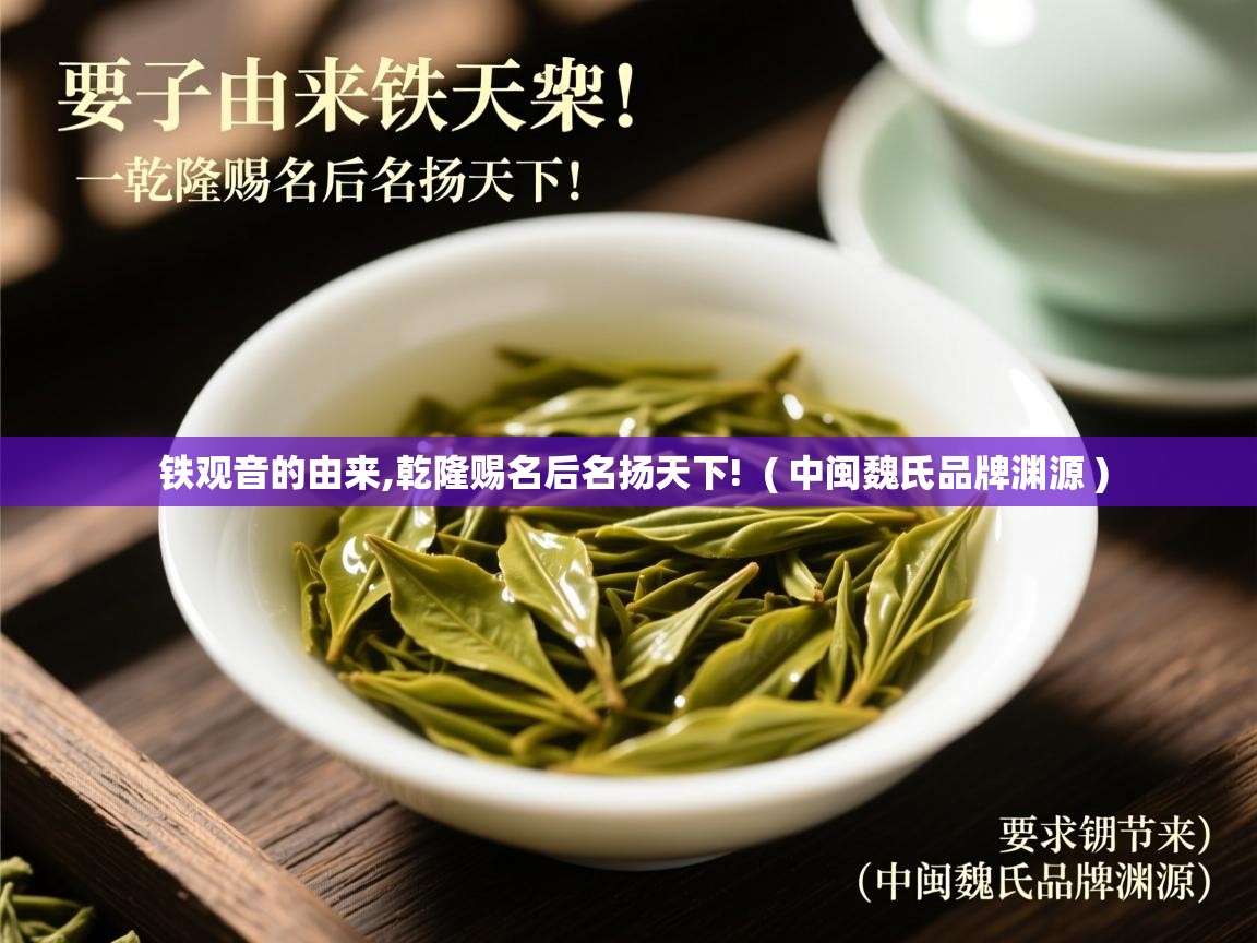 铁观音的由来,乾隆赐名后名扬天下!  ( 中闽魏氏品牌渊源 )  铁观音的由来,乾隆赐名后名扬天下!  ( 中闽魏氏品牌渊源 )