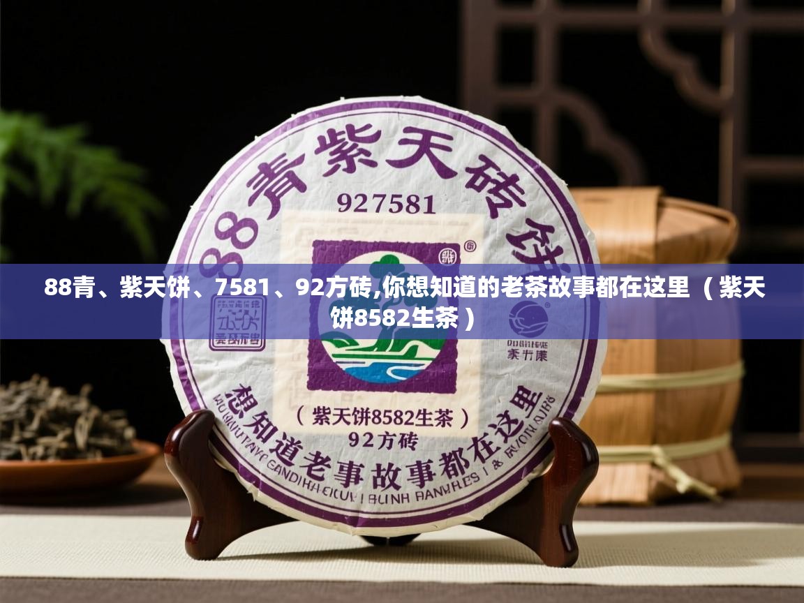 88青、紫天饼、7581、92方砖,你想知道的老茶故事都在这里  ( 紫天饼8582生茶 )  88青、紫天饼、7581、92方砖,你想知道的老茶故事都在这里  ( 紫天饼8582生茶 )