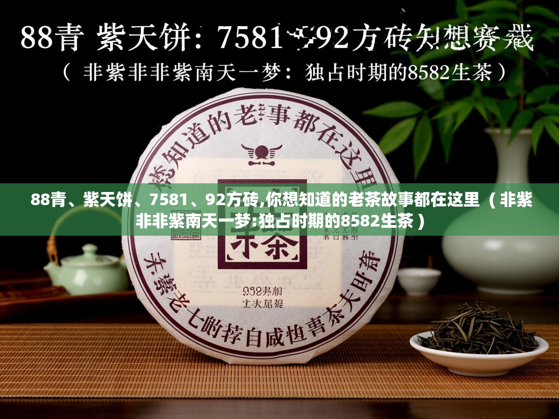  88青、紫天饼、7581、92方砖,你想知道的老茶故事都在这里  ( 非紫非非紫南天一梦:独占时期的8582生茶 )