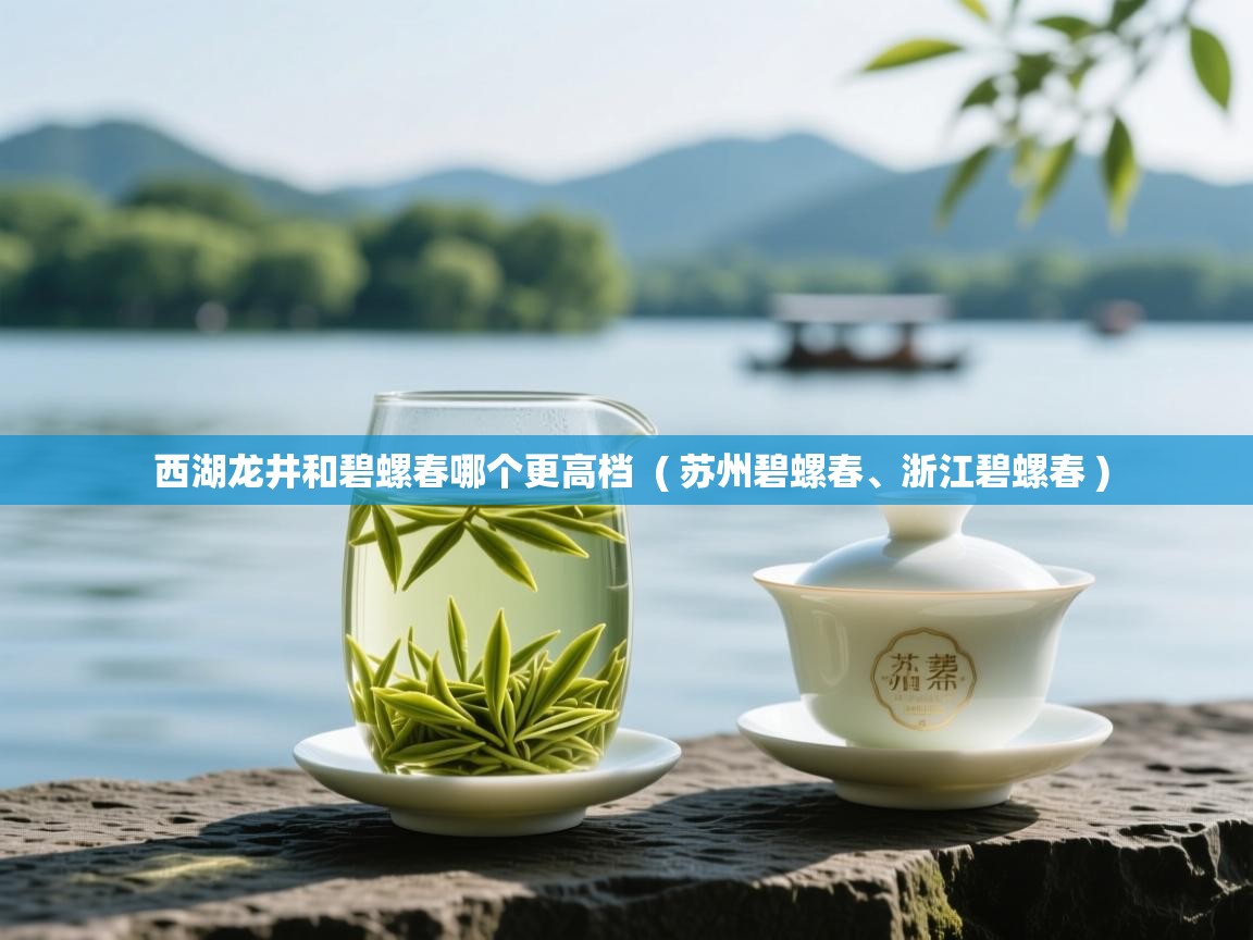 详细阅读: 西湖龙井和碧螺春哪个更高档  ( 苏州碧螺春、浙江碧螺春 )  西湖龙井和碧螺春哪个更高档  ( 苏州碧螺春、浙江碧螺春 )