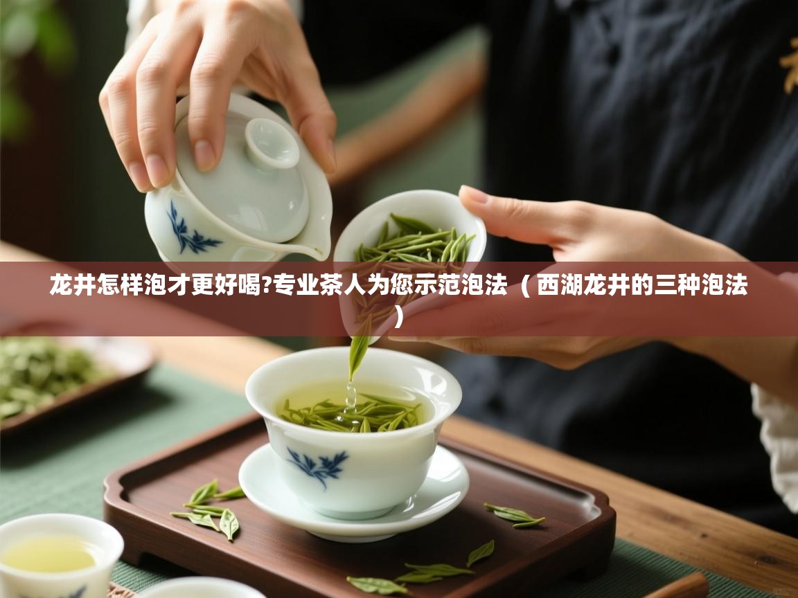 龙井怎样泡才更好喝?专业茶人为您示范泡法  ( 西湖龙井的三种泡法 )  龙井怎样泡才更好喝?专业茶人为您示范泡法  ( 西湖龙井的三种泡法 )