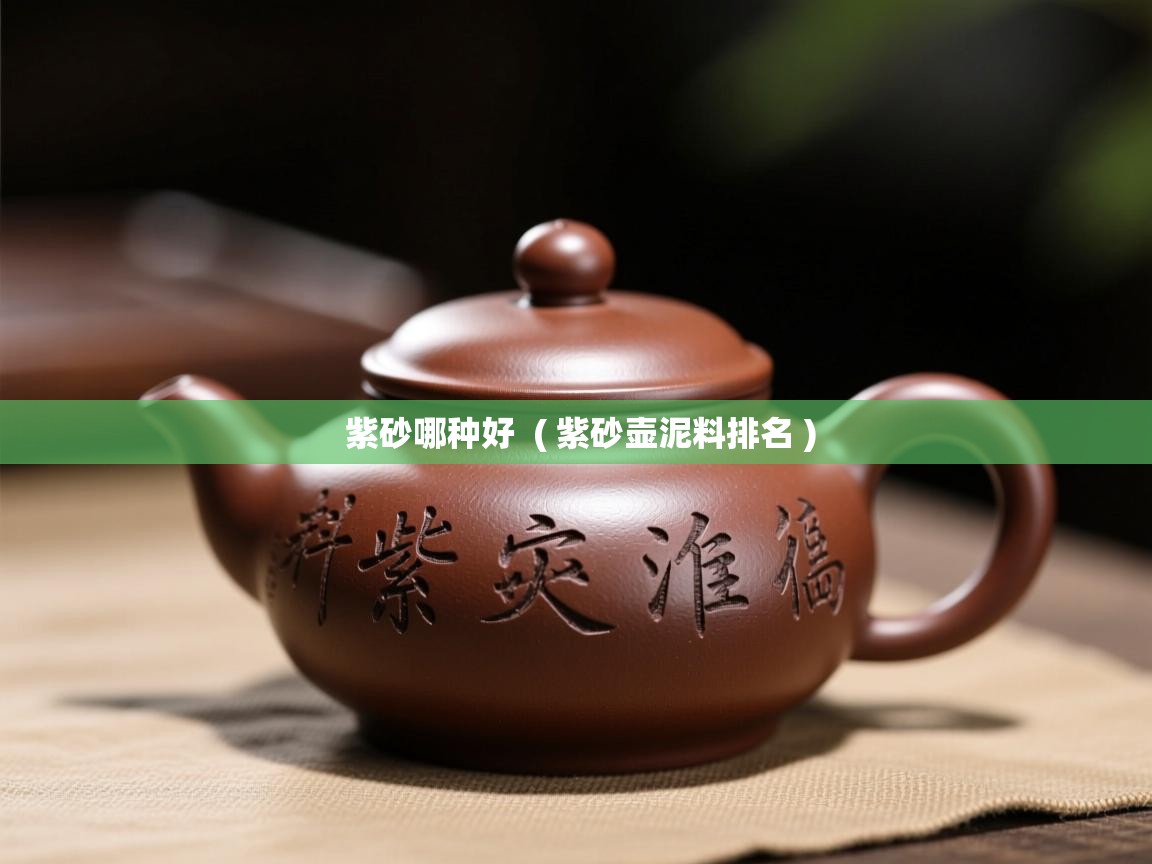  紫砂哪种好  ( 紫砂壶泥料排名 )