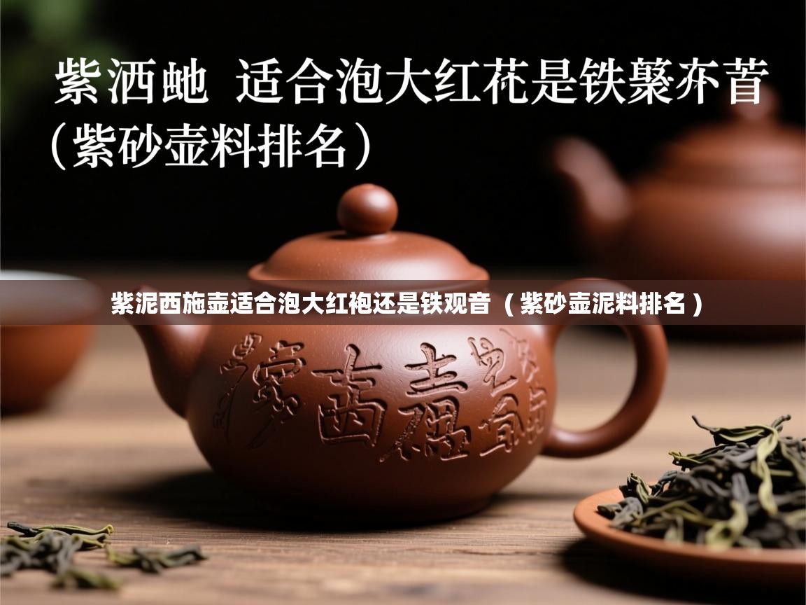  紫泥西施壶适合泡大红袍还是铁观音  ( 紫砂壶泥料排名 )