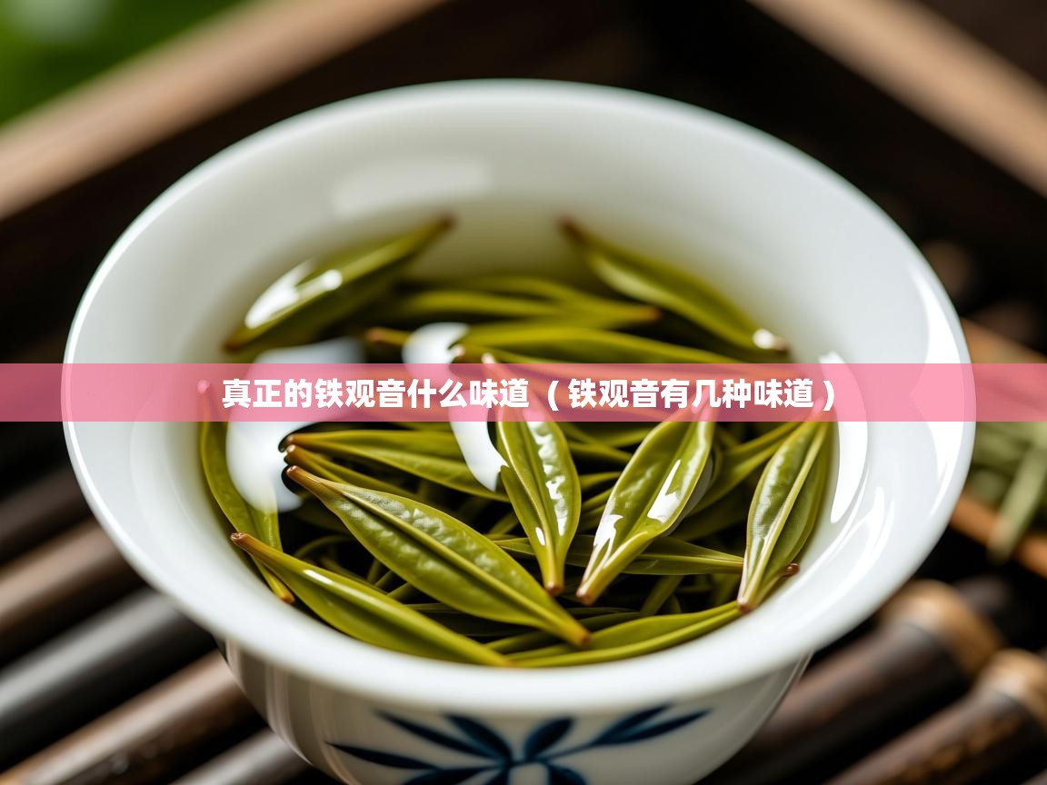 真正的铁观音什么味道  ( 铁观音有几种味道 )  真正的铁观音什么味道  ( 铁观音有几种味道 )
